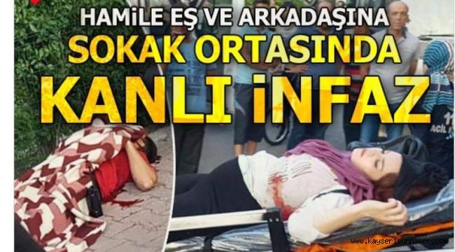 Hamile eşi ve arkadaşına sokak ortasında kurşun yağdırdı