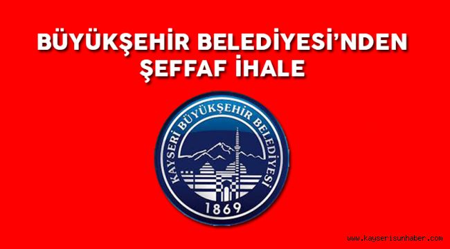 Kayseri Büyükşehir Belediyesi'nden Şeffaf İhale