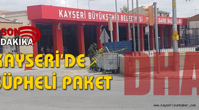 KAYSERİ'DE ŞÜPHELİ PAKET PANİĞİ