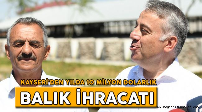 Kayseri’den Yılda 10 Milyon Dolarlık Balık İhracatı Yapılıyor  