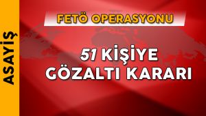 11 İlde FETÖ Operasyonu, 51 Gözaltı Kararı