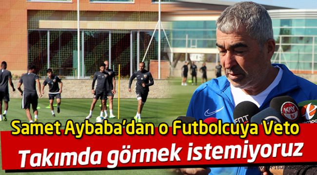 Samet Aybaba takımda görmek istemediği futbolcuyu açıkladı