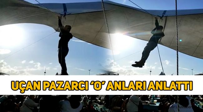 Çadırla uçan pazarcı o anları anlattı