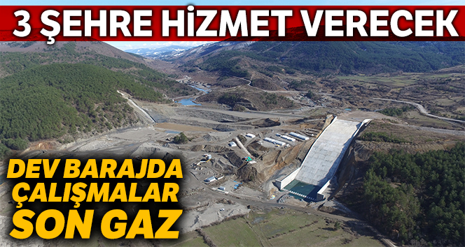 3 şehre hizmet verecek olan barajda çalışmalar devam ediyor