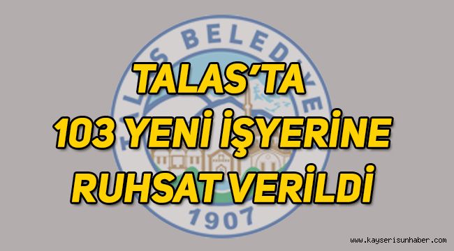 Talas’ta 103 Yeni İş Yerine Ruhsat