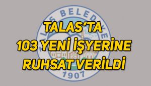 Talas’ta 103 Yeni İş Yerine Ruhsat