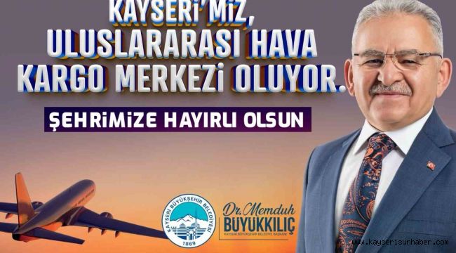 Başkan Büyükkılıç'tan "Uluslararası Hava Kargo Terminali" müjdesi