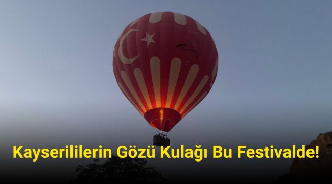 Kayserililerin gözü kulağı bu festivalde!