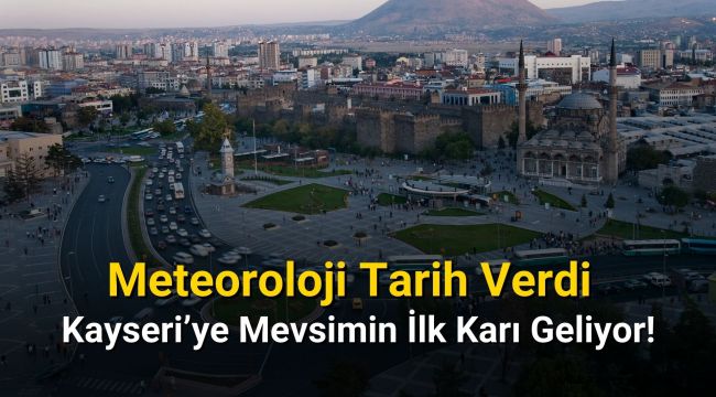 Meteoroloji tarih verdi! Kayseri'ye kar yağışı geliyor!