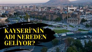 Kayseri'nin adı nereden geliyor, anlamı nedir?